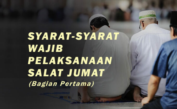 SYARAT-SYARAT WAJIB PELAKSANAAN SALAT JUMAT (BAGIAN PERTAMA)