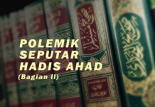 POLEMIK SEPUTAR HADIS AHAD (BAGIAN II) POLEMIK SEPUTAR HADIS AHAD BAGIAN KEDUA