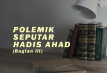 POLEMIK SEPUTAR HADIS AHAD (BAGIAN III) POLEMIK SEPUTAR HADIS AHAD BAGIAN KETIGA