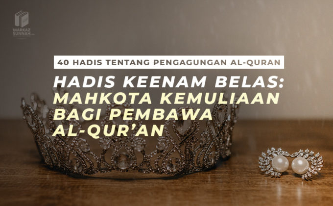 HADIS KEENAM BELAS: MAHKOTA KEMULIAAN BAGI PEMBAWA AL-QUR’AN