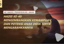HADIS KE-40: MENGEMBANGKAN KEMAMPUAN DAN POTENSI ANAK DIDIK SERTA MENGARAHKANNYA HADITS KE 40