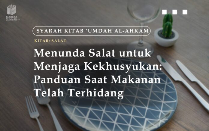 MENUNDA SALAT UNTUK MENJAGA KEKHUSYUKAN: PANDUAN SAAT MAKANAN TELAH TERHIDANG MENUNDA SALAT UNTUK MENJAGA KEKHUSYUKAN: PANDUAN SAAT MAKANAN TELAH TERHIDANG