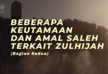 BEBERAPA KEUTAMAAN DAN AMAL SALEH TERKAIT ZULHIJAH (BAGIAN KEDUA) BEBERAPA KEUTAMAAN DAN AMAL SALEH TERKAIT ZULHIJAH (BAGIAN KEDUA)