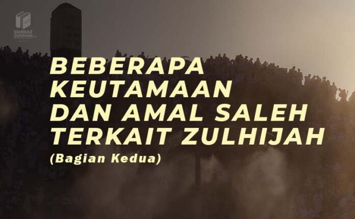 BEBERAPA KEUTAMAAN DAN AMAL SALEH TERKAIT ZULHIJAH (BAGIAN KEDUA) BEBERAPA KEUTAMAAN DAN AMAL SALEH TERKAIT ZULHIJAH (BAGIAN KEDUA)