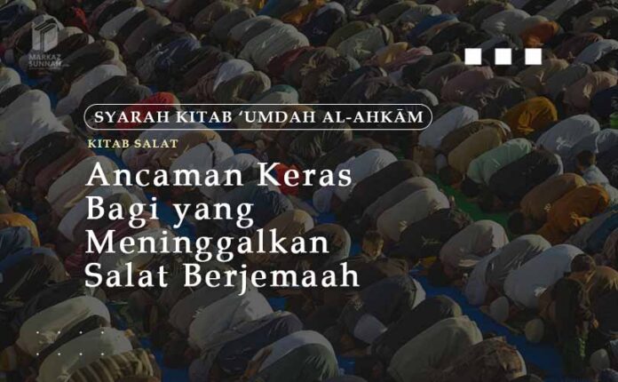 ANCAMAN KERAS BAGI YANG MENINGGALKAN SALAT BERJEMAAH ANCAMAN KERAS BAGI YANG MENINGGALKAN SALAT BERJEMAAH
